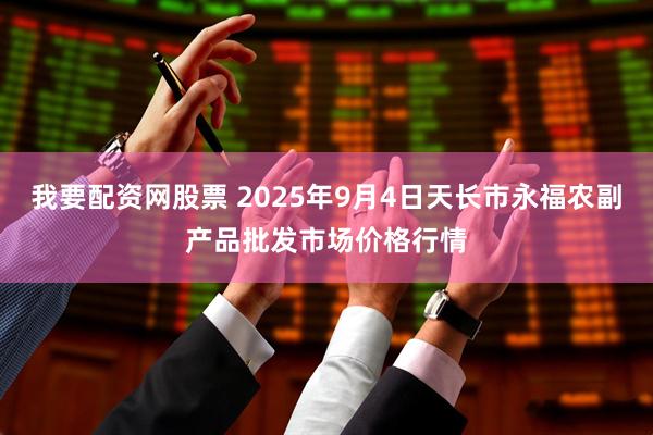 我要配资网股票 2025年9月4日天长市永福农副产品批发市场价格行情