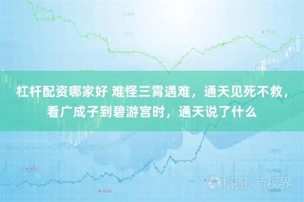 杠杆配资哪家好 难怪三霄遇难，通天见死不救，看广成子到碧游宫时，通天说了什么