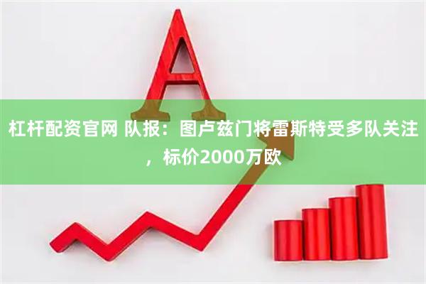 杠杆配资官网 队报:图卢兹门将雷斯特受多队关注,标价2000万欧
