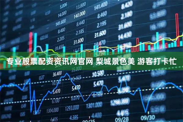 专业股票配资资讯网官网 梨城景色美 游客打卡忙